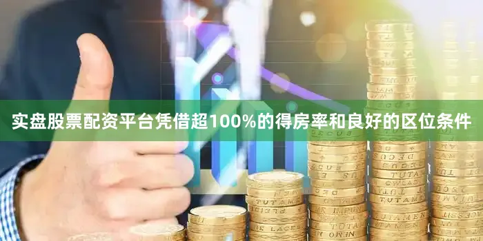 实盘股票配资平台凭借超100%的得房率和良好的区位条件