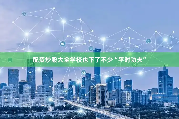 配资炒股大全学校也下了不少“平时功夫”
