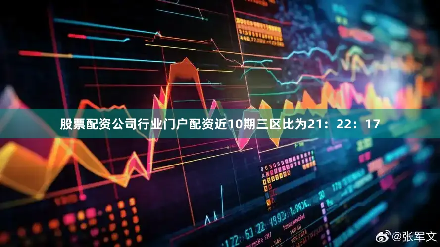 股票配资公司行业门户配资近10期三区比为21：22：17