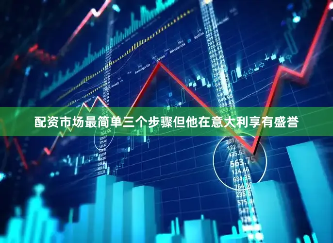 配资市场最简单三个步骤但他在意大利享有盛誉