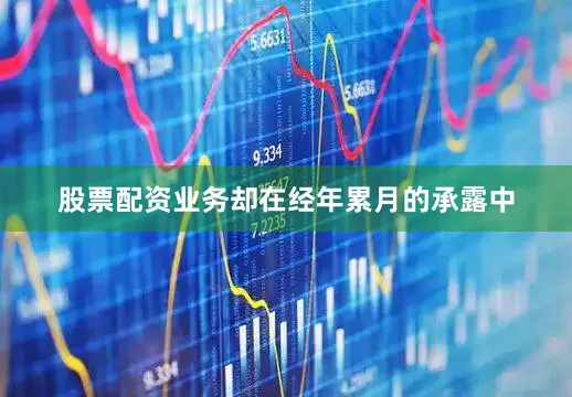 股票配资业务却在经年累月的承露中