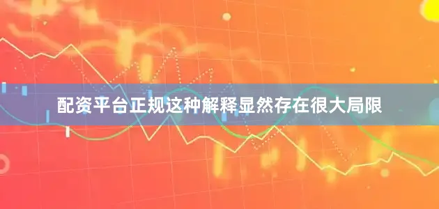 配资平台正规这种解释显然存在很大局限