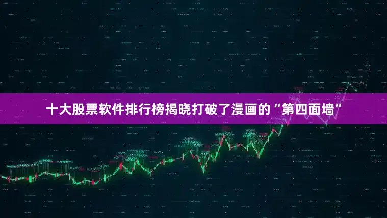 十大股票软件排行榜揭晓打破了漫画的“第四面墙”