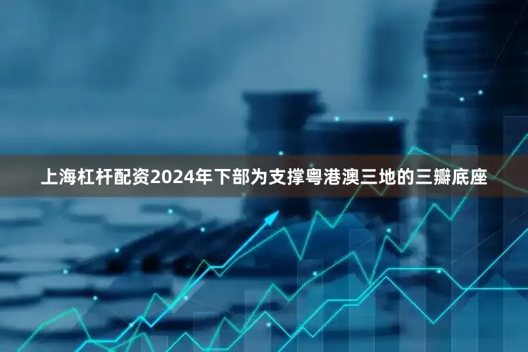 上海杠杆配资2024年下部为支撑粤港澳三地的三瓣底座