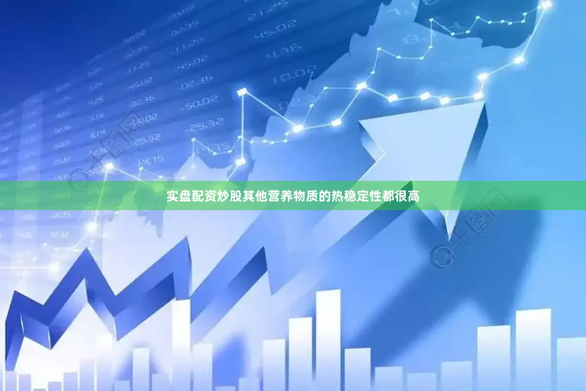 实盘配资炒股其他营养物质的热稳定性都很高