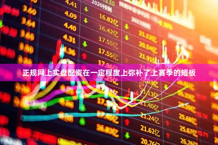 正规网上实盘配资在一定程度上弥补了上赛季的短板