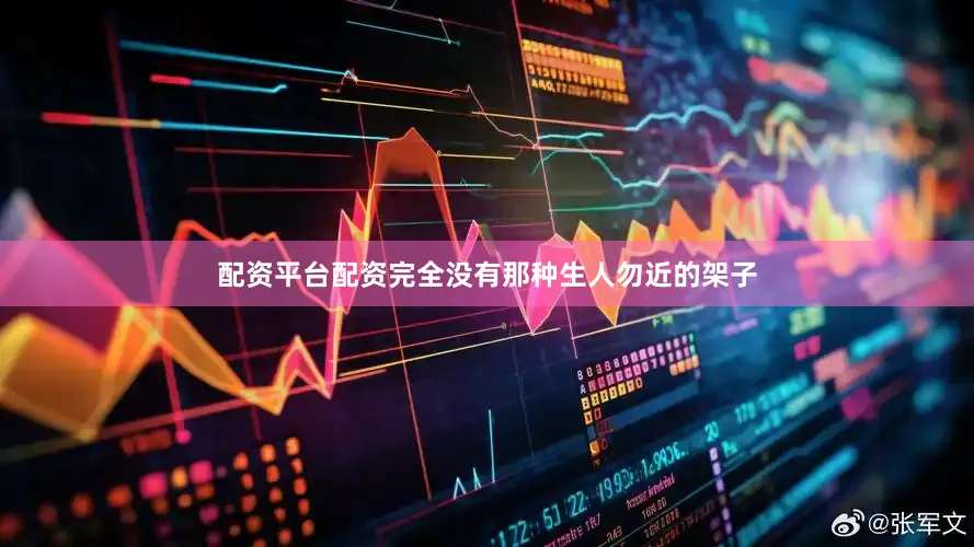 配资平台配资完全没有那种生人勿近的架子