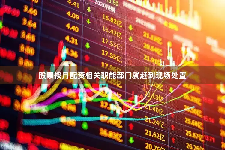 股票按月配资相关职能部门就赶到现场处置