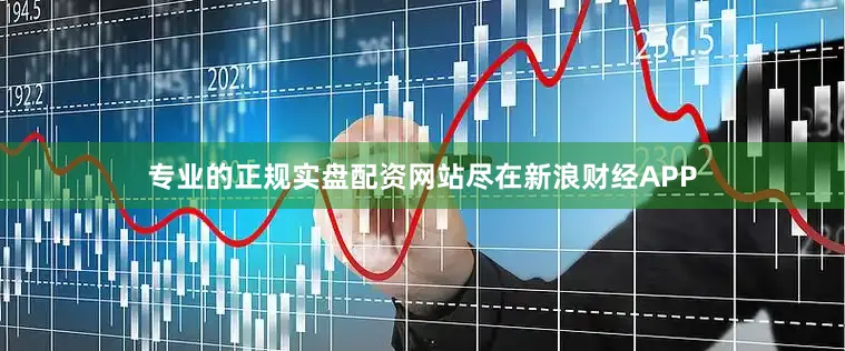 专业的正规实盘配资网站尽在新浪财经APP