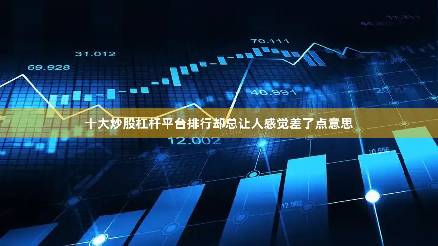 十大炒股杠杆平台排行却总让人感觉差了点意思